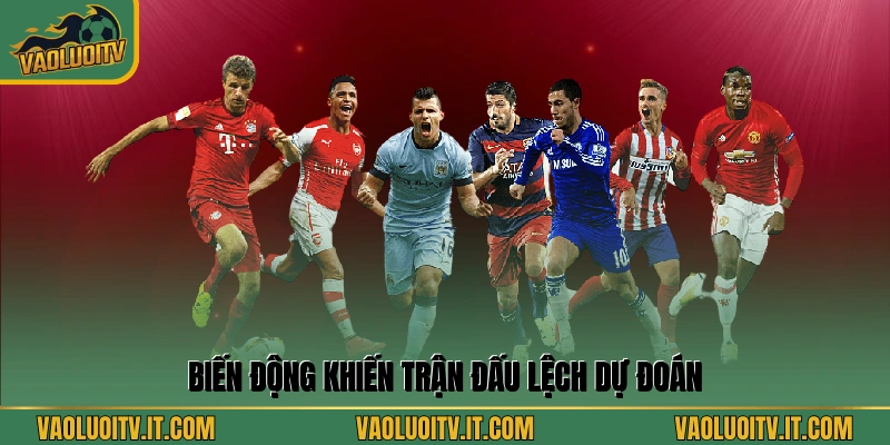 Biến động khiến trận đấu lệch dự đoán