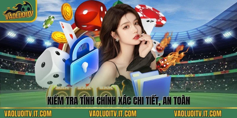 Kiểm tra tính chính xác chi tiết, an toàn