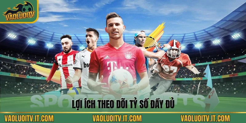 Lợi ích theo dõi tỷ số đầy đủ