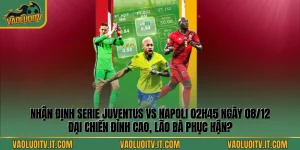 Nhận định Serie Juventus vs Napoli 02h45 ngày 08/12
